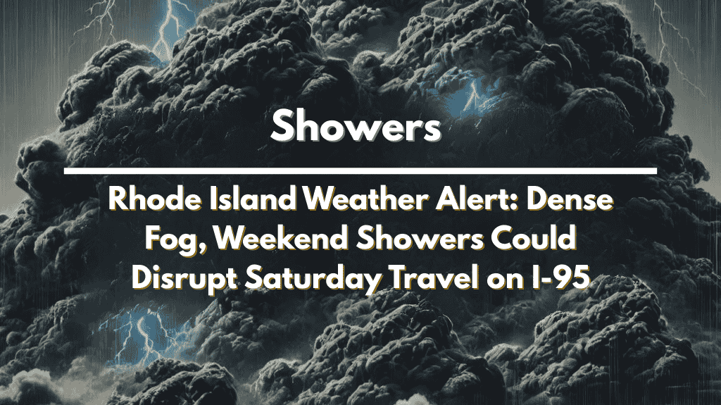 Rhode Island Weather Alert: Dense Fog, Weekend Showers Could Disrupt Saturday Travel on I-95