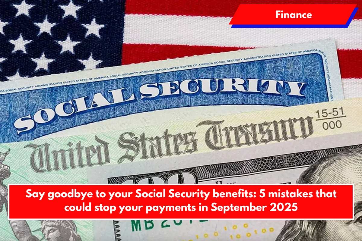 Say goodbye to your Social Security benefits: 5 mistakes that could stop your payments in September 2025