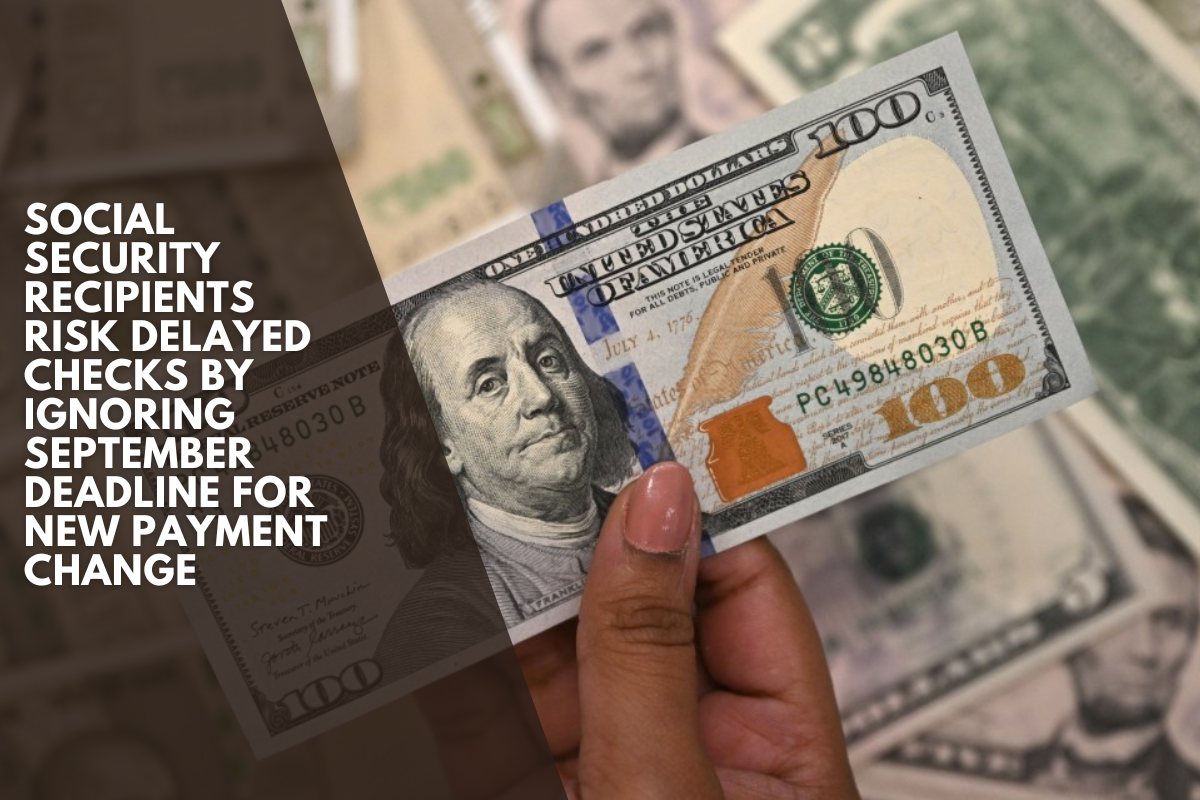 Social Security recipients risk delayed checks by ignoring September deadline for new payment change
