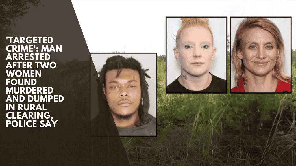 Targeted crime: Police say a man was arrested after two women were discovered dead and abandoned in a rural clearing