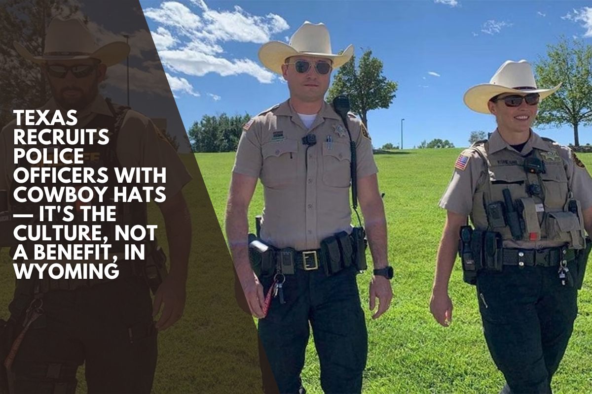 Texas Recruits Police Officers With Cowboy Hats — It's the culture, not a benefit, in Wyoming