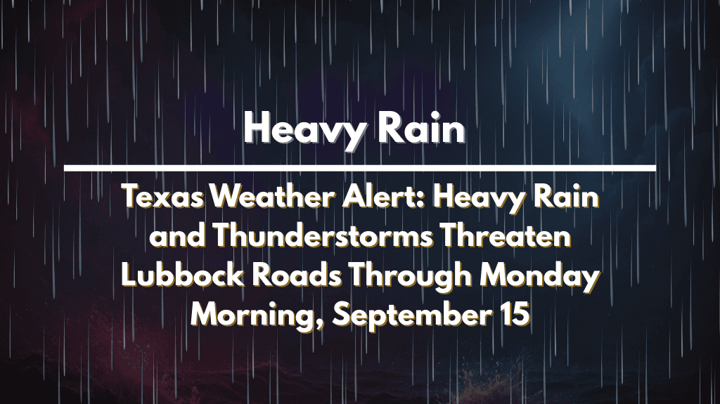 Texas Weather Alert Heavy Rain and Thunderstorms Threaten Lubbock Roads Through Monday Morning, September 15