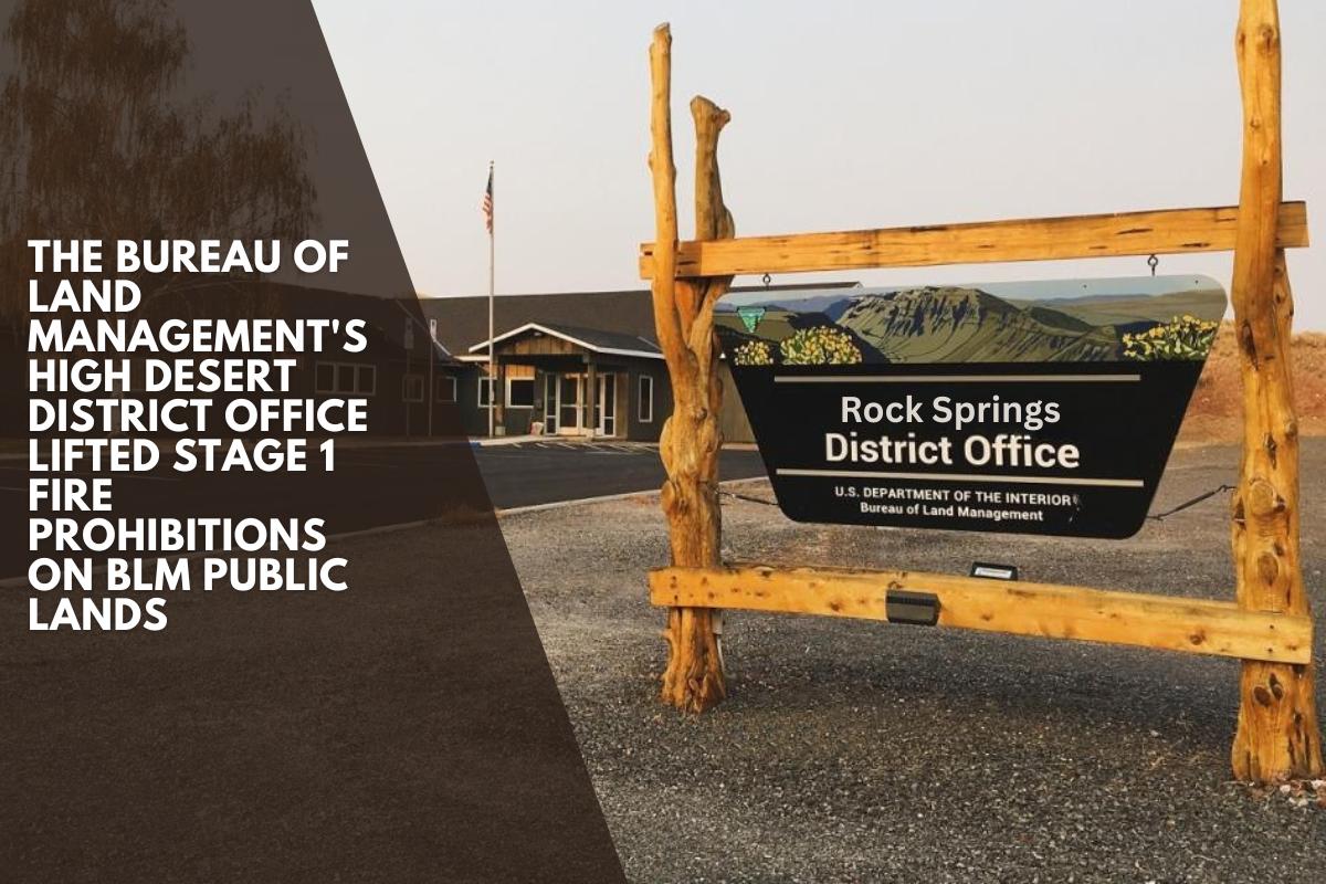 The Bureau of Land Management's High Desert District Office lifted stage 1 fire prohibitions on BLM public lands