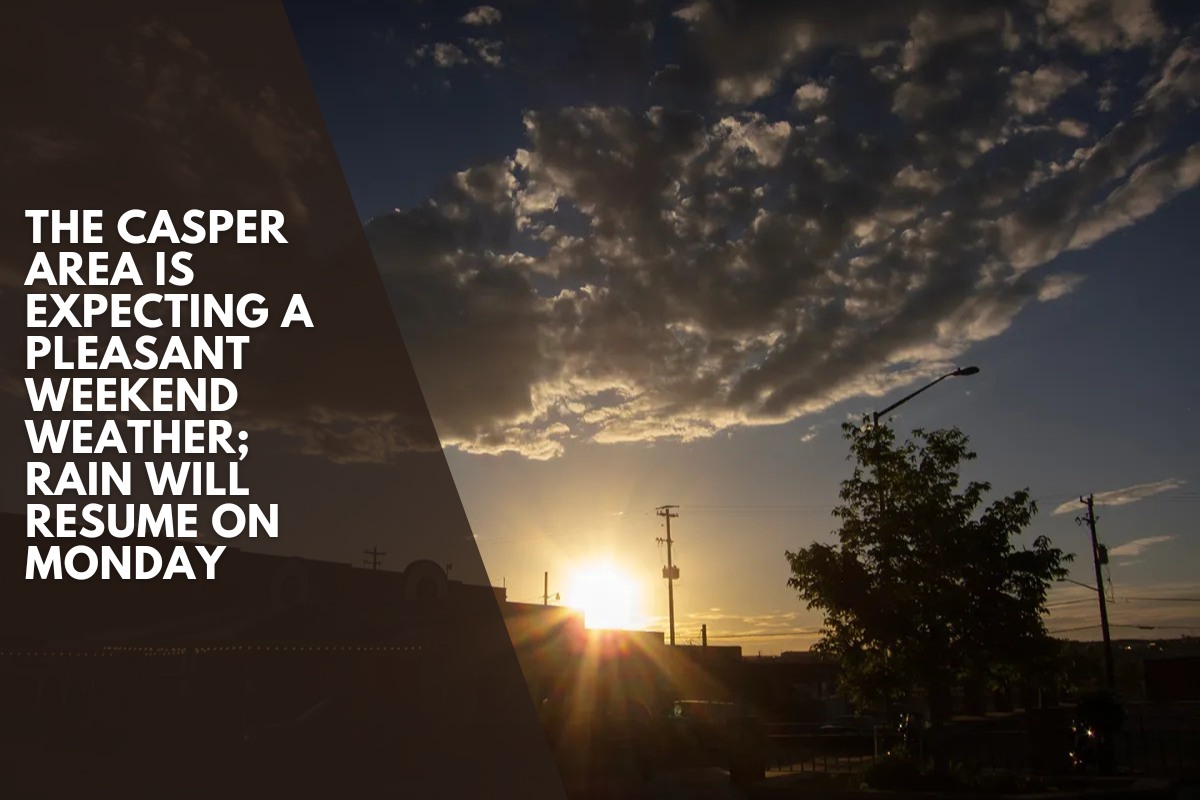 The Casper area is expecting a pleasant weekend weather; rain will resume on Monday