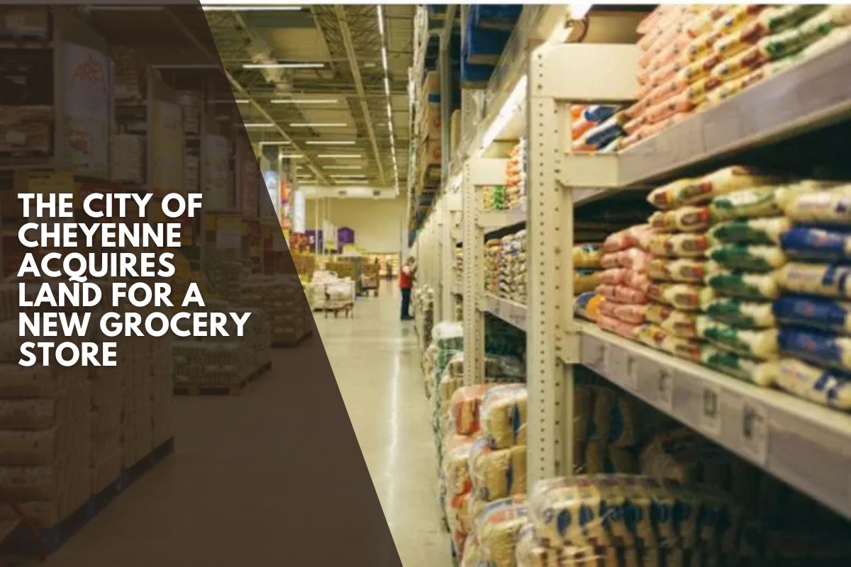 The City of Cheyenne acquires land for a new grocery store