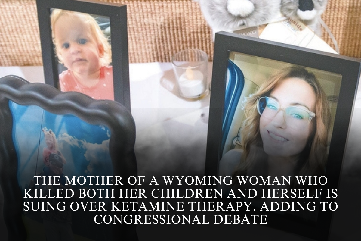 The mother of a Wyoming woman who killed both her children and herself is suing over ketamine therapy, adding to congressional debate