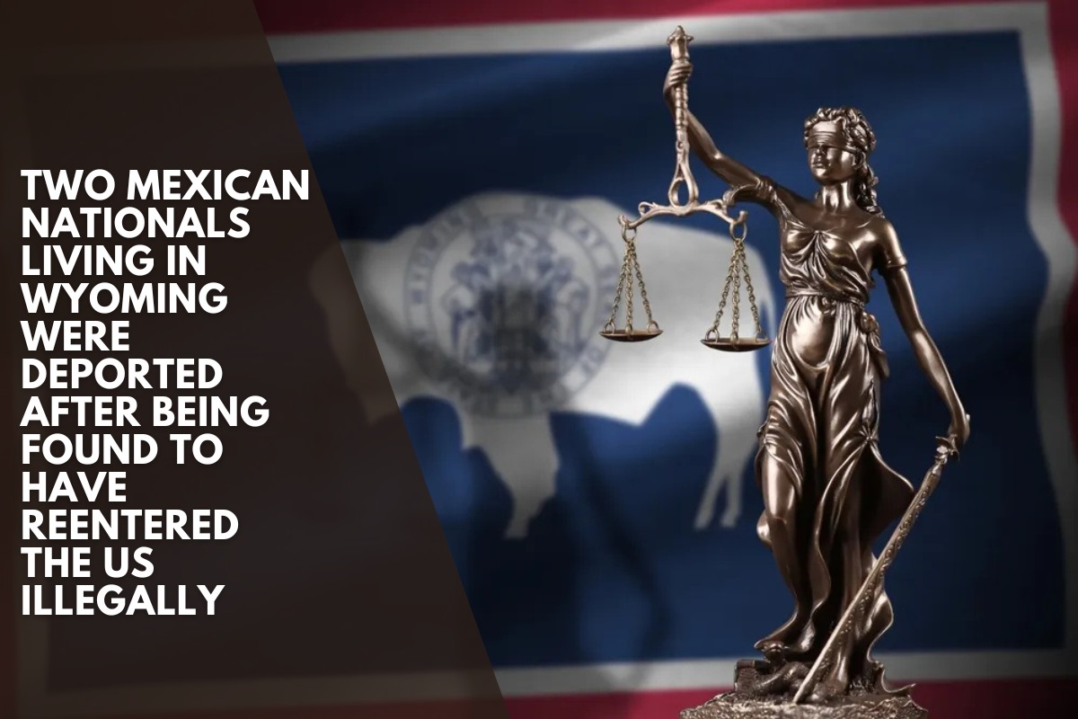 Two Mexican nationals living in Wyoming were deported after being found to have reentered the US illegally