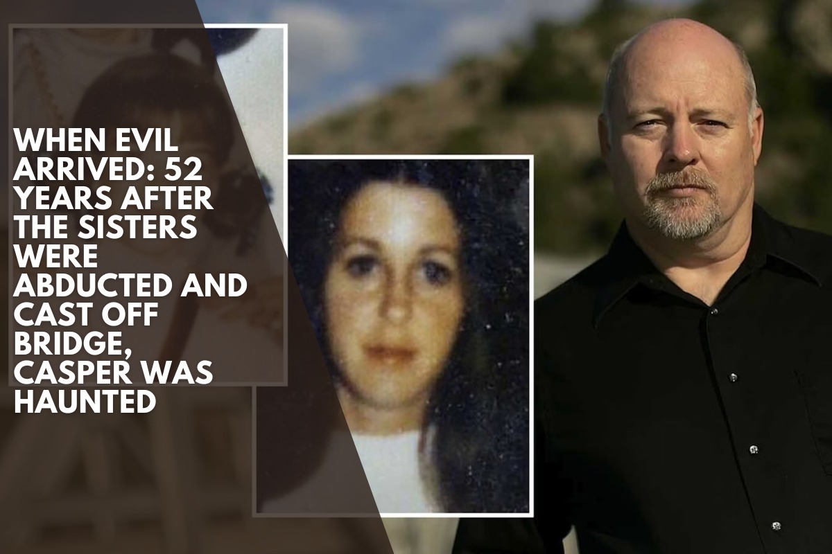 When Evil Arrived: 52 Years After the Sisters Were Abducted and Cast Off Bridge, Casper Was Haunted