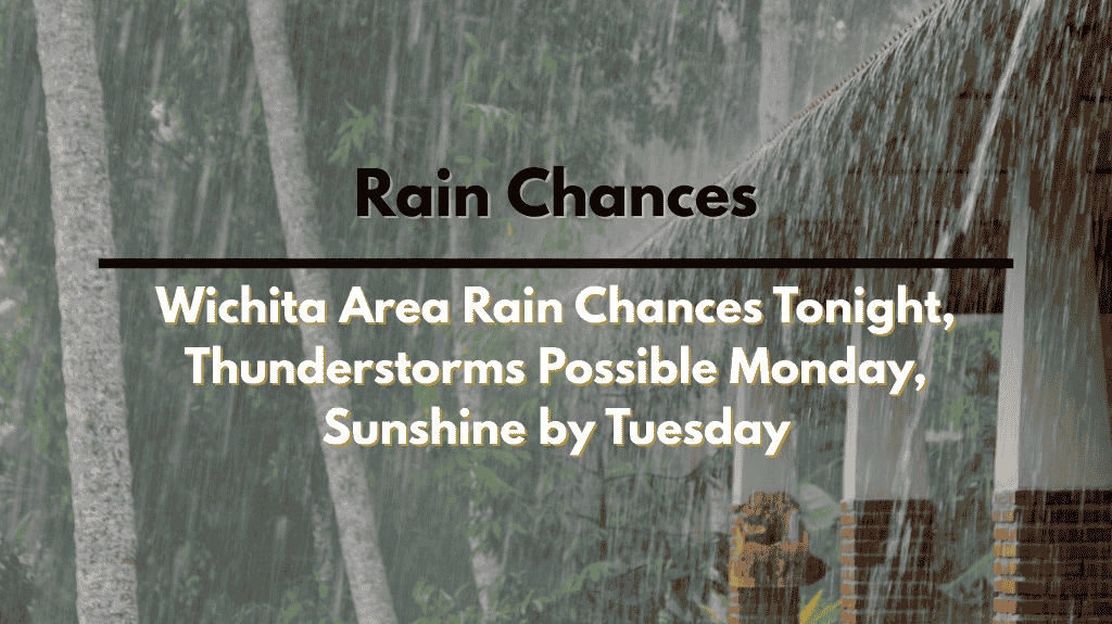 Wichita Area Rain Chances Tonight, Thunderstorms Possible Monday, Sunshine by Tuesday