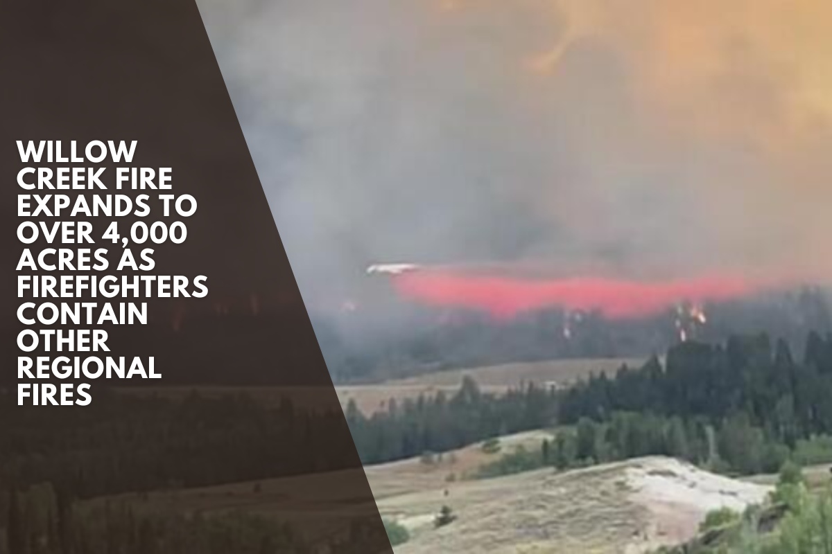 Willow Creek Fire expands to over 4,000 acres as firefighters contain other regional fires