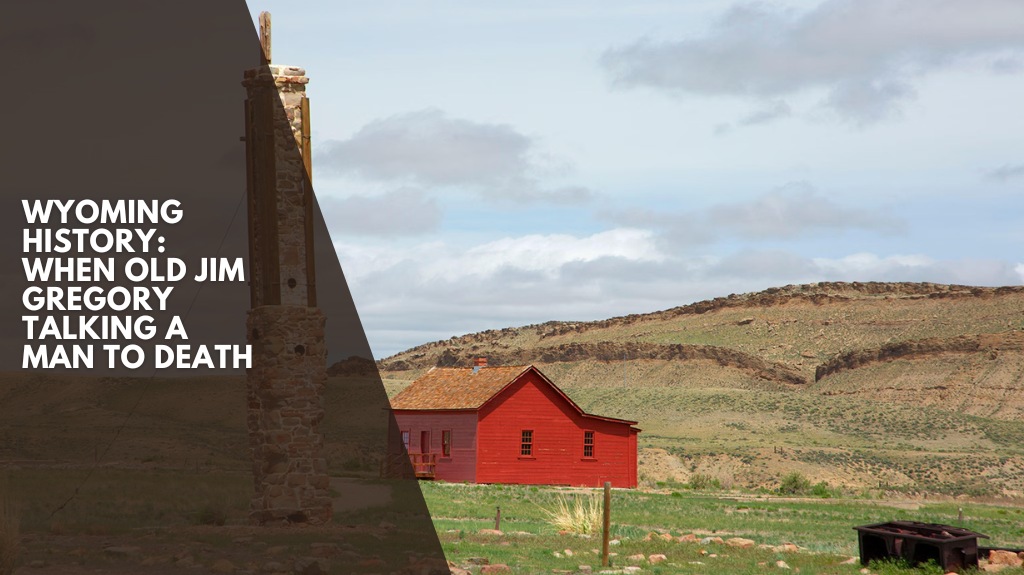Wyoming History: When Old Jim Gregory talking a man to death