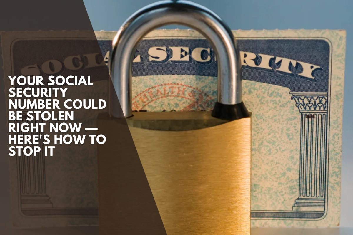 Your Social Security Number Could Be Stolen Right Now — Here's How to Stop It